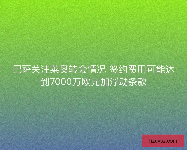巴萨关注莱奥转会情况 签约费用可能达到7000万欧元加浮动条款 巴萨关注莱奥转会情况 签约费用可能达到7000万欧元加浮动条款