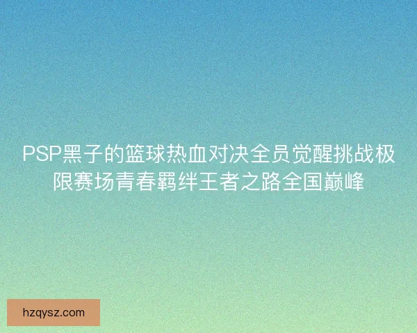 PSP黑子的篮球热血对决全员觉醒挑战极限赛场青春羁绊王者之路全国巅峰
